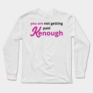 you are not getting paid kenough Long Sleeve T-Shirt